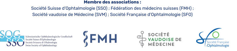 Membre des associations : Société Suisse d’Ophtalmologie (SSO) ; Fédération des médecins suisses (FMH) ; Société vaudoise de Médecine (SVM) ; Société Française d’Ophtalmologie (SFO)