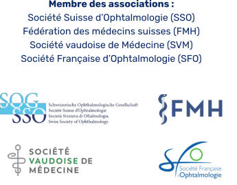 Membre des associations : Société Suisse d’Ophtalmologie (SSO) Fédération des médecins suisses (FMH) Société vaudoise de Médecine (SVM) Société Française d’Ophtalmologie (SFO)
